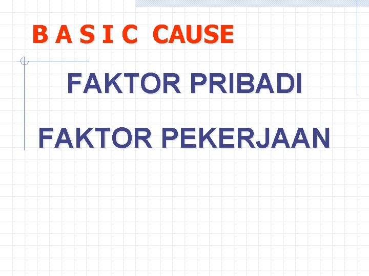 B A S I C CAUSE FAKTOR PRIBADI FAKTOR PEKERJAAN 