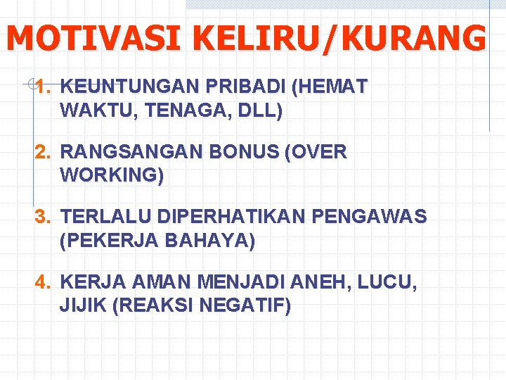 MOTIVASI KELIRU/KURANG 1. KEUNTUNGAN PRIBADI (HEMAT WAKTU, TENAGA, DLL) 2. RANGSANGAN BONUS (OVER WORKING)