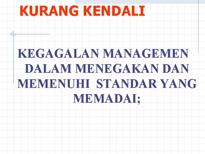 KURANG KENDALI KEGAGALAN MANAGEMEN DALAM MENEGAKAN DAN MEMENUHI STANDAR YANG MEMADAI; 