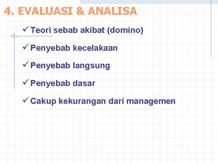 4. EVALUASI & ANALISA ü Teori sebab akibat (domino) ü Penyebab kecelakaan ü Penyebab