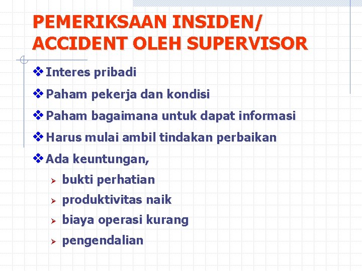 PEMERIKSAAN INSIDEN/ ACCIDENT OLEH SUPERVISOR v Interes pribadi v Paham pekerja dan kondisi v