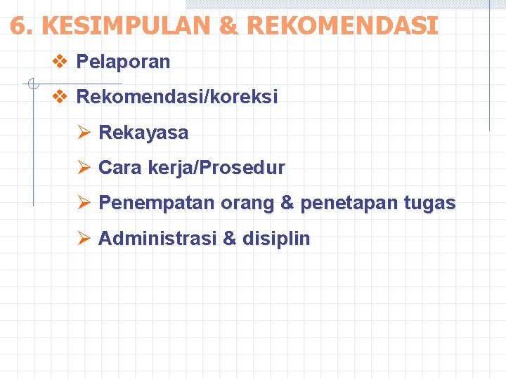 6. KESIMPULAN & REKOMENDASI v Pelaporan v Rekomendasi/koreksi Ø Rekayasa Ø Cara kerja/Prosedur Ø