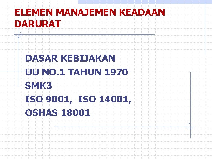 ELEMEN MANAJEMEN KEADAAN DARURAT DASAR KEBIJAKAN UU NO. 1 TAHUN 1970 SMK 3 ISO