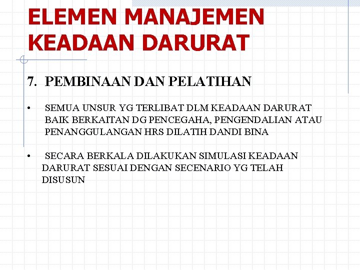 ELEMEN MANAJEMEN KEADAAN DARURAT 7. PEMBINAAN DAN PELATIHAN • SEMUA UNSUR YG TERLIBAT DLM ELEMEN MANAJEMEN KEADAAN DARURAT 7. PEMBINAAN DAN PELATIHAN • SEMUA UNSUR YG TERLIBAT DLM