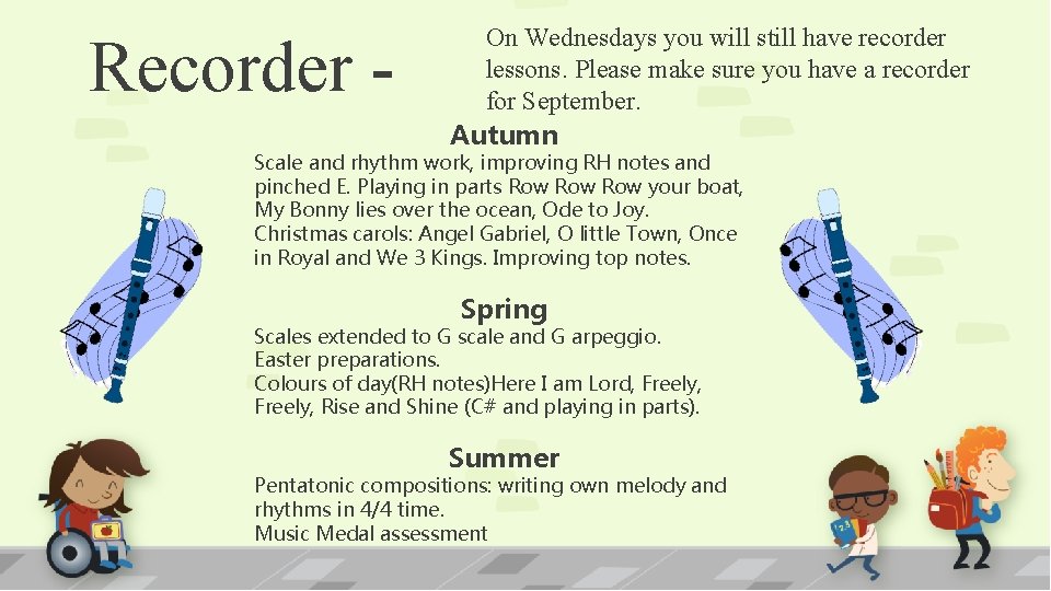 Recorder - On Wednesdays you will still have recorder lessons. Please make sure you