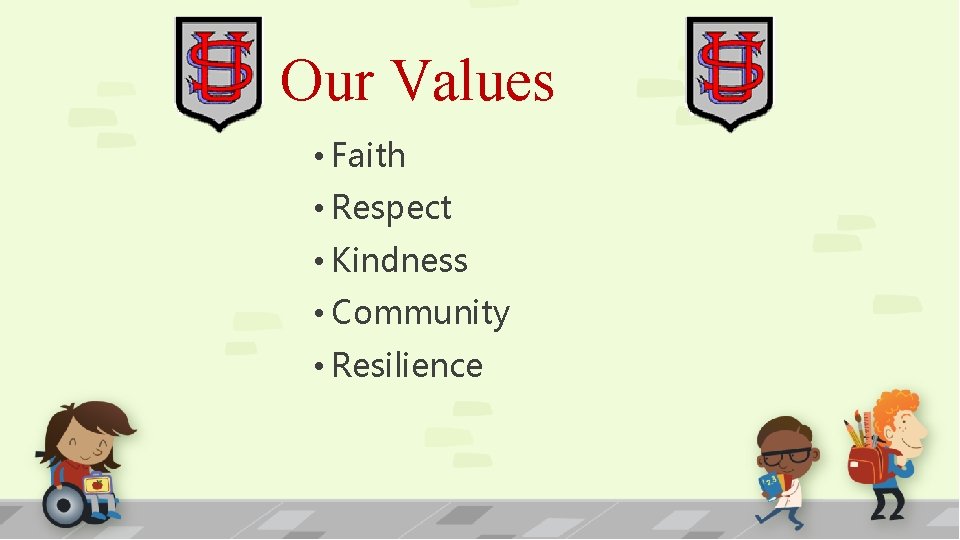 Our Values • Faith • Respect • Kindness • Community • Resilience 