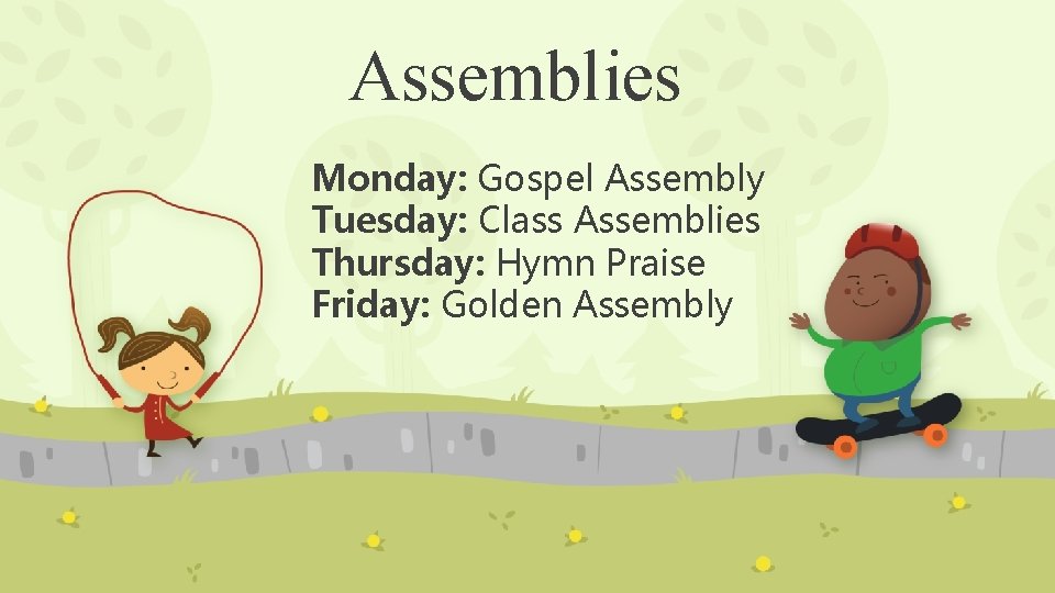 Assemblies Monday: Gospel Assembly Tuesday: Class Assemblies Thursday: Hymn Praise Friday: Golden Assembly 