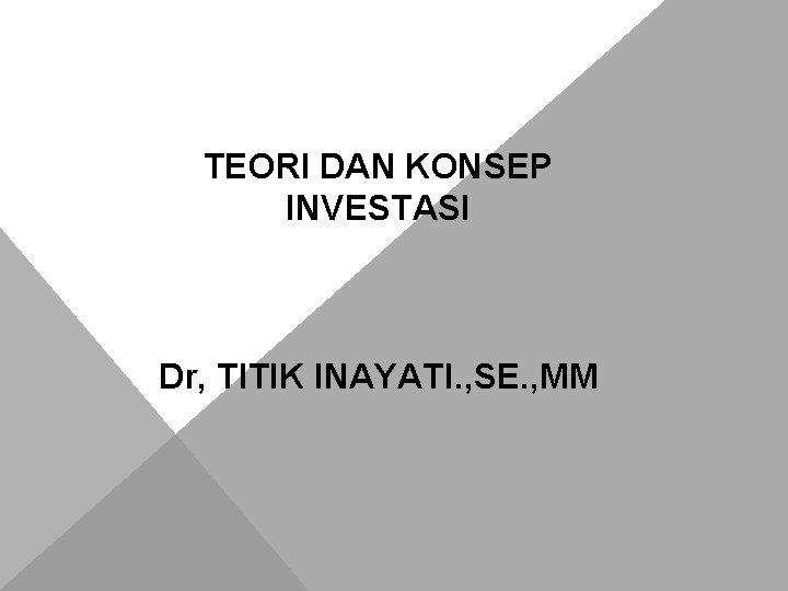 TEORI DAN KONSEP INVESTASI Dr, TITIK INAYATI. , SE. , MM 