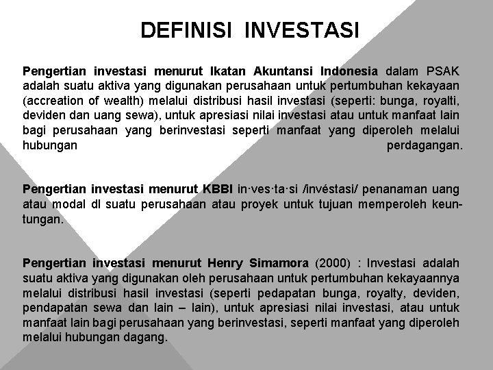 DEFINISI INVESTASI Pengertian investasi menurut Ikatan Akuntansi Indonesia dalam PSAK adalah suatu aktiva yang