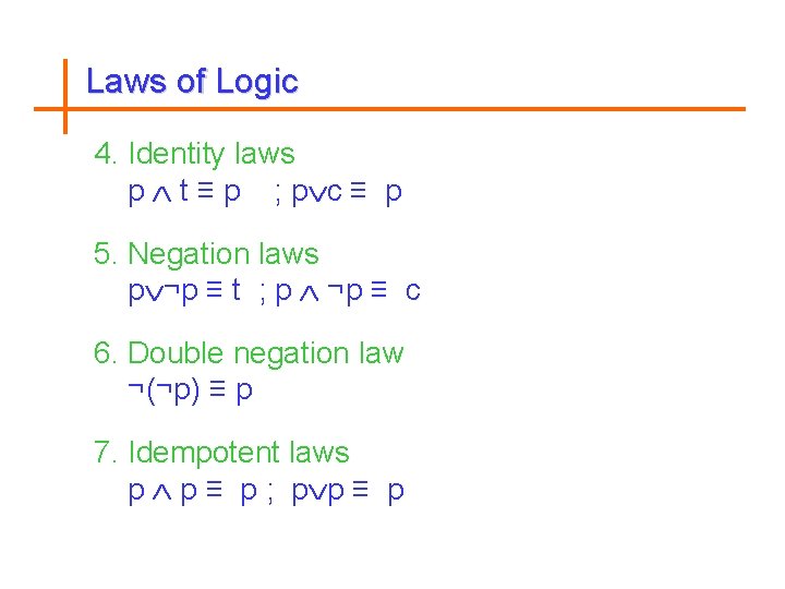 Laws of Logic 4. Identity laws p t ≡ p ; p c ≡