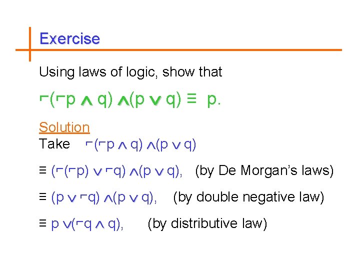 Exercise Using laws of logic, show that ⌐(⌐p q) (p q) ≡ p. Solution