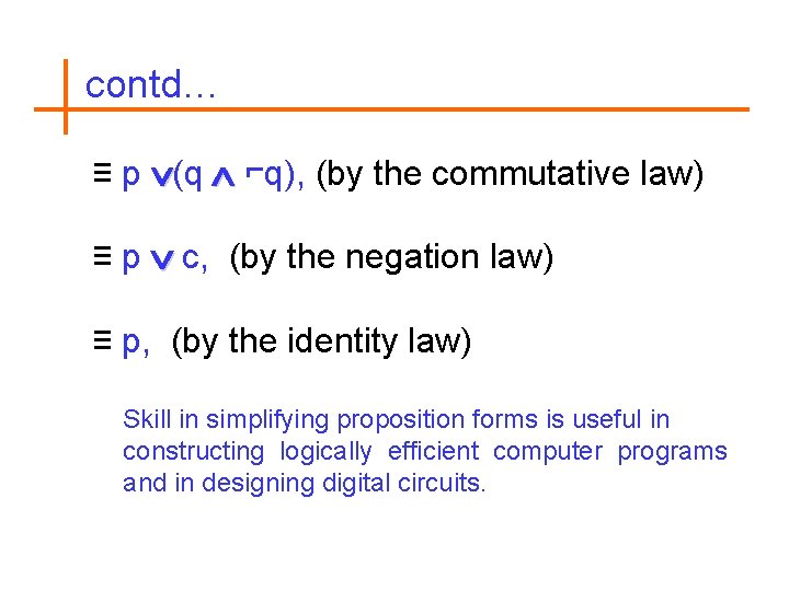 contd… ≡ p (q ⌐q), (by the commutative law) ≡ p c, (by the
