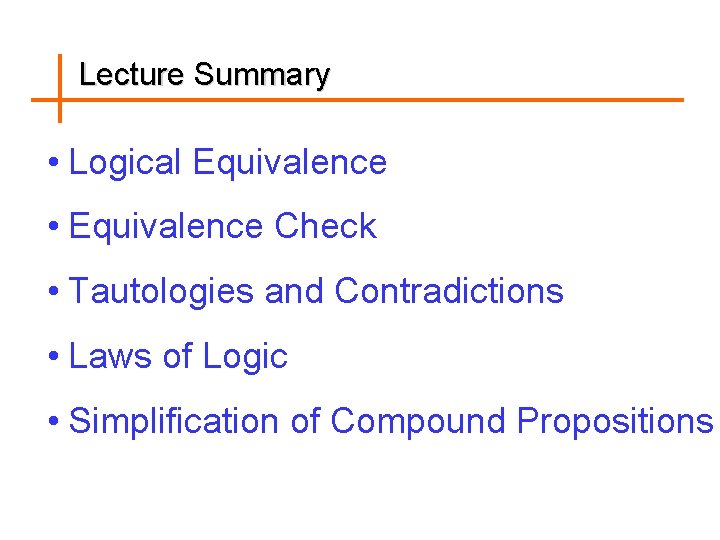 Lecture Summary • Logical Equivalence • Equivalence Check • Tautologies and Contradictions • Laws