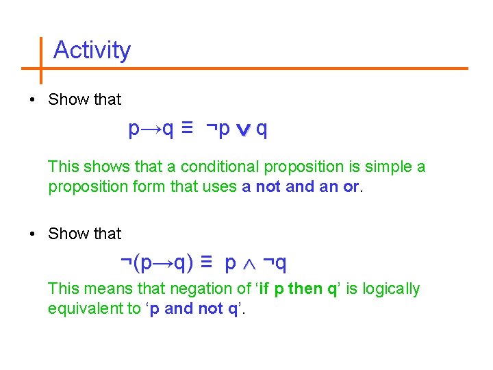 Activity • Show that p→q ≡ ¬p q This shows that a conditional proposition