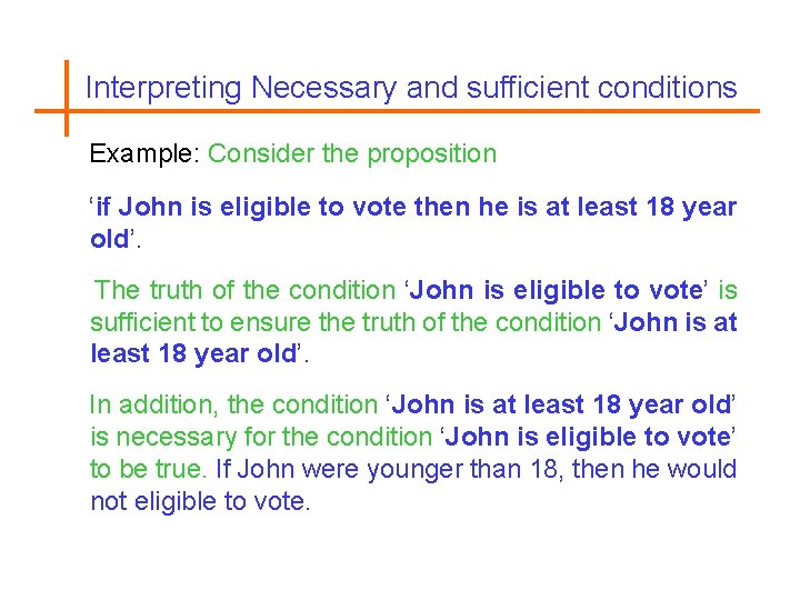 Interpreting Necessary and sufficient conditions Example: Consider the proposition ‘if John is eligible to