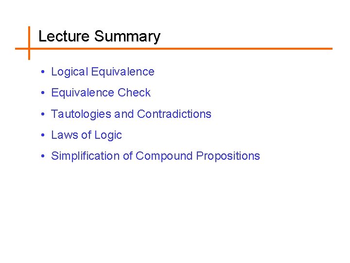 Lecture Summary • Logical Equivalence • Equivalence Check • Tautologies and Contradictions • Laws