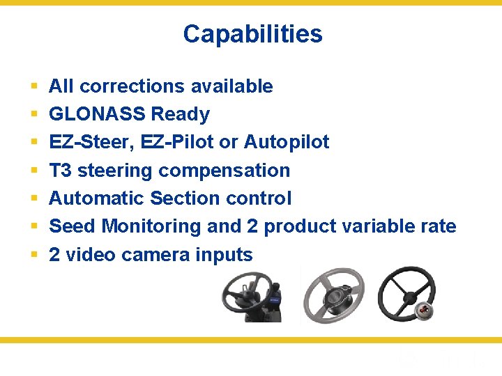 Capabilities § § § § All corrections available GLONASS Ready EZ-Steer, EZ-Pilot or Autopilot