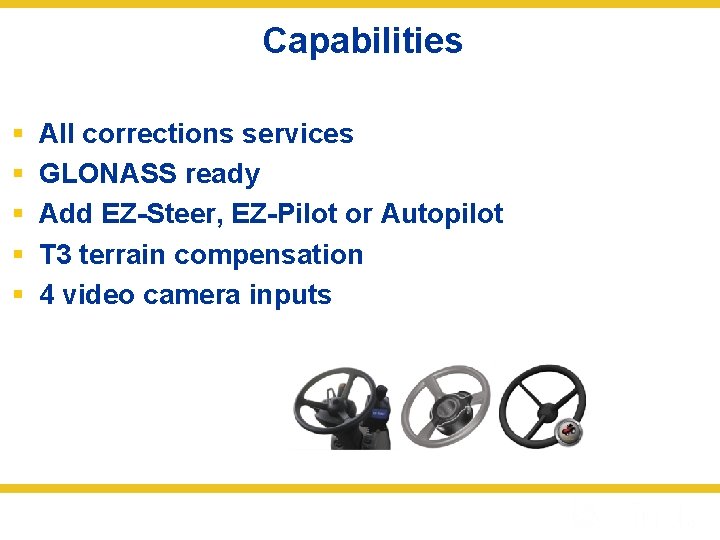 Capabilities § § § All corrections services GLONASS ready Add EZ-Steer, EZ-Pilot or Autopilot