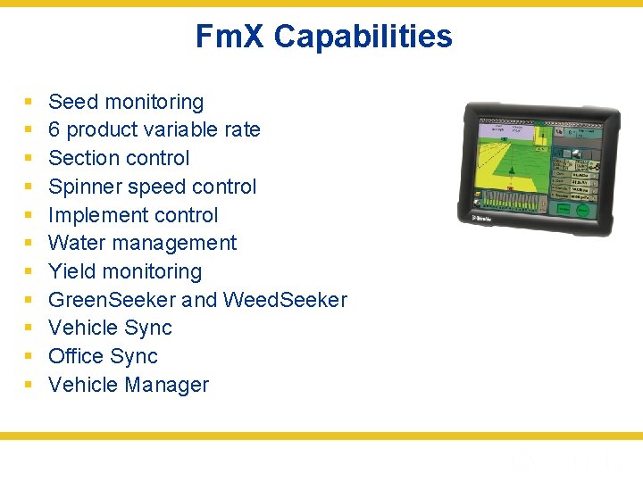 Fm. X Capabilities § § § Seed monitoring 6 product variable rate Section control