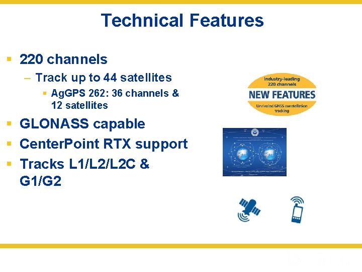 Technical Features § 220 channels – Track up to 44 satellites § Ag. GPS