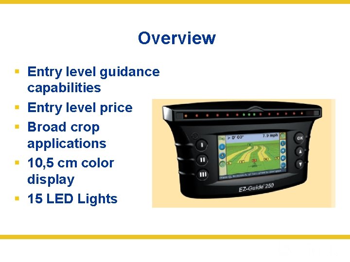 Overview § Entry level guidance capabilities § Entry level price § Broad crop applications