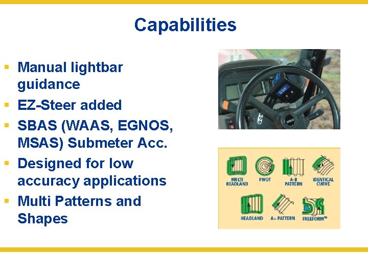 Capabilities § Manual lightbar guidance § EZ-Steer added § SBAS (WAAS, EGNOS, MSAS) Submeter