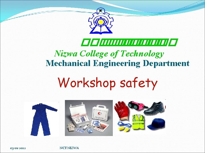 ������ Nizwa College of Technology Mechanical Engineering Department Workshop safety 03 -01 -2022 NCT