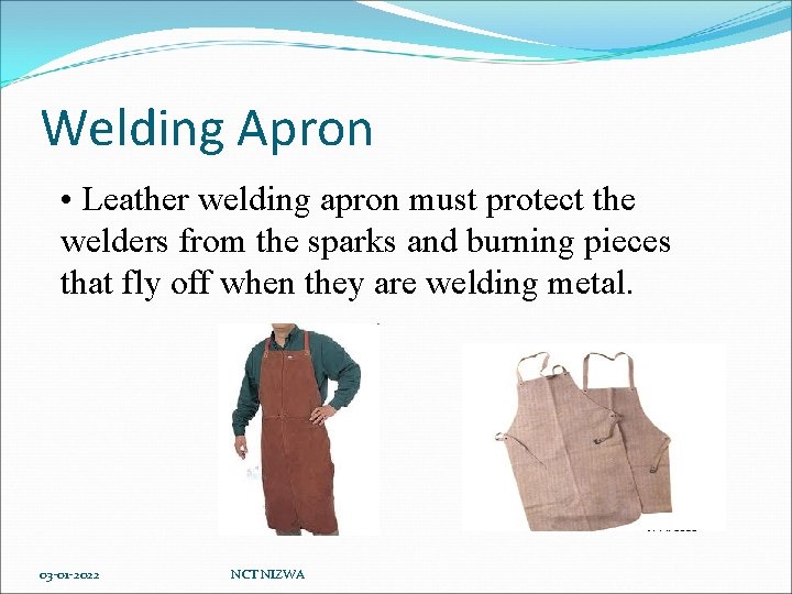 Welding Apron • Leather welding apron must protect the welders from the sparks and