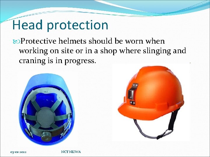 Head protection Protective helmets should be worn when working on site or in a