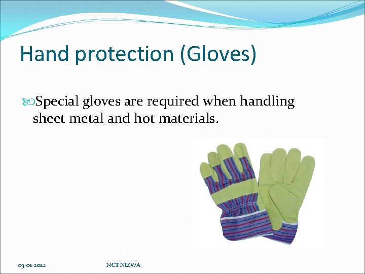 Hand protection (Gloves) Special gloves are required when handling sheet metal and hot materials.