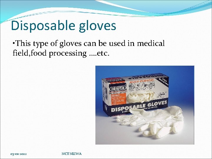 Disposable gloves • This type of gloves can be used in medical field, food