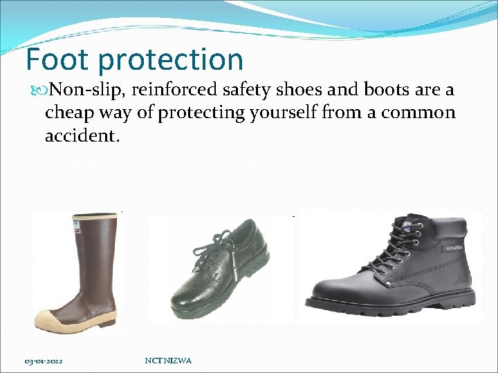Foot protection Non-slip, reinforced safety shoes and boots are a cheap way of protecting