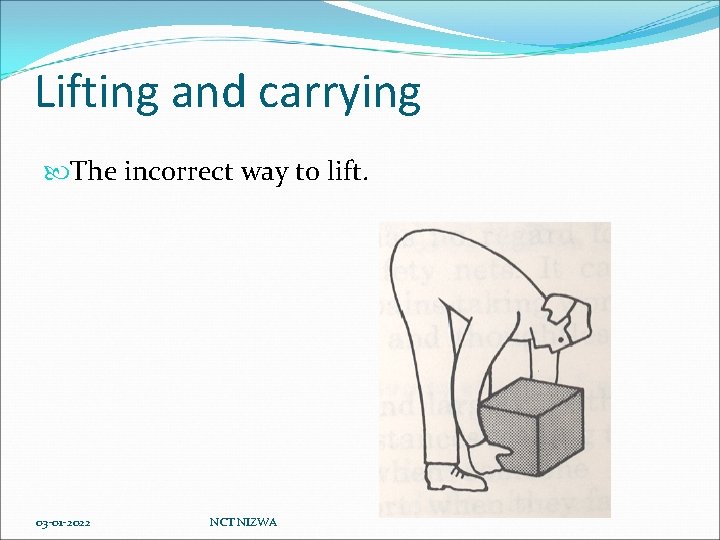 Lifting and carrying The incorrect way to lift. 03 -01 -2022 NCT NIZWA 
