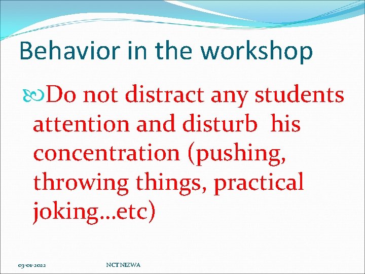 Behavior in the workshop Do not distract any students attention and disturb his concentration
