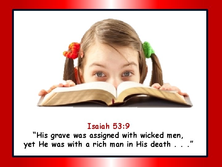 Isaiah 53: 9 “His grave was assigned with wicked men, yet He was with