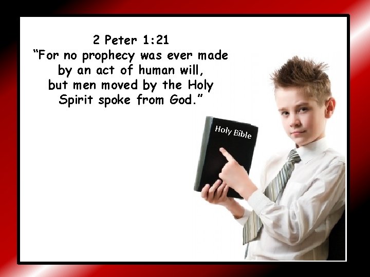 2 Peter 1: 21 “For no prophecy was ever made by an act of