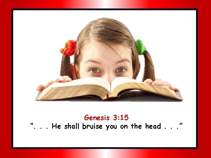 Genesis 3: 15 “. . . He shall bruise you on the head. .