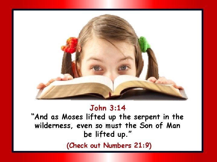 John 3: 14 “And as Moses lifted up the serpent in the wilderness, even