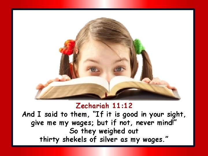 Zechariah 11: 12 And I said to them, “If it is good in your