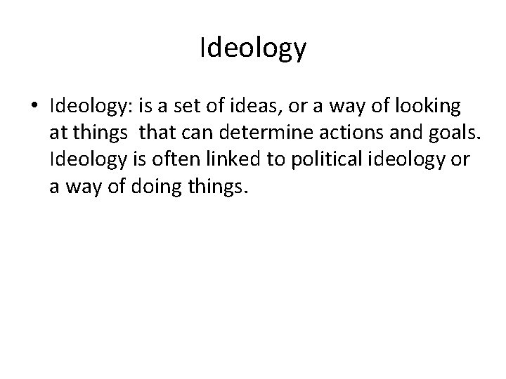 Ideology • Ideology: is a set of ideas, or a way of looking at