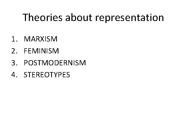Theories about representation 1. 2. 3. 4. MARXISM FEMINISM POSTMODERNISM STEREOTYPES 