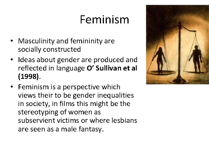 Feminism • Masculinity and femininity are socially constructed • Ideas about gender are produced