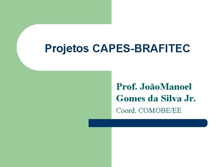 Projetos CAPES-BRAFITEC Prof. João. Manoel Gomes da Silva Jr. Coord. COMOBE/EE 