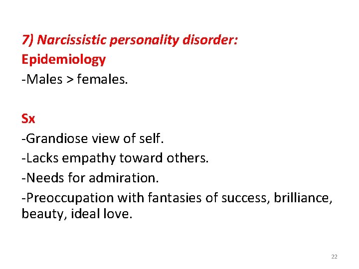 7) Narcissistic personality disorder: Epidemiology -Males > females. Sx -Grandiose view of self. -Lacks