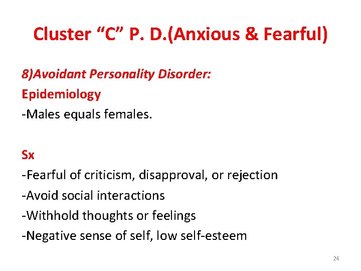 Cluster “C” P. D. (Anxious & Fearful) 8)Avoidant Personality Disorder: Epidemiology -Males equals females.