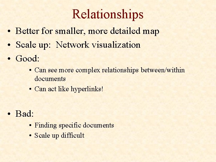 Relationships • Better for smaller, more detailed map • Scale up: Network visualization •
