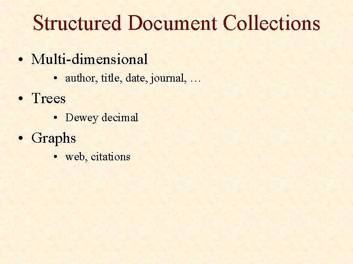 Structured Document Collections • Multi-dimensional • author, title, date, journal, … • Trees •