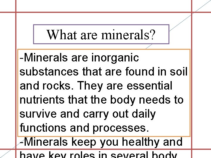 What are minerals? -Minerals are inorganic substances that are found in soil and rocks.