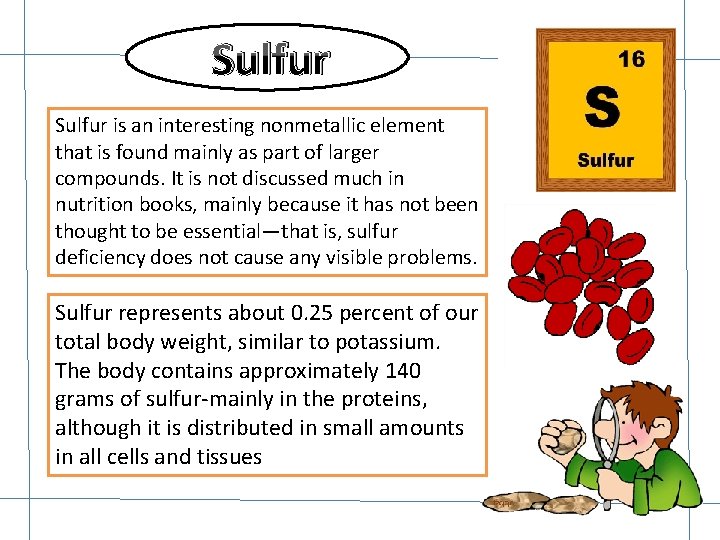 Sulfur is an interesting nonmetallic element that is found mainly as part of larger