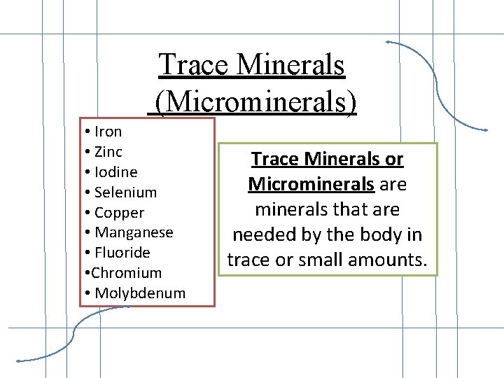 Trace Minerals (Microminerals) • Iron • Zinc • Iodine • Selenium • Copper •